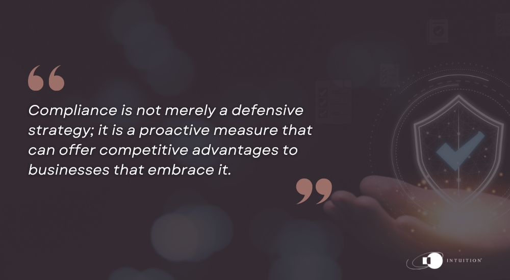 Compliance is not merely a defensive strategy; it is a proactive measure that can offer competitive advantages to businesses that embrace it.